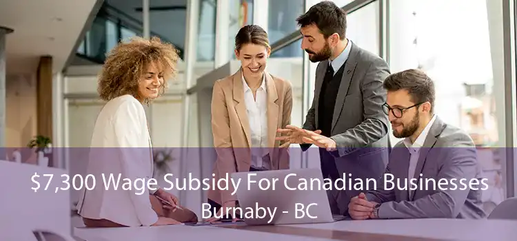 $7,300 Wage Subsidy For Canadian Businesses Burnaby - BC